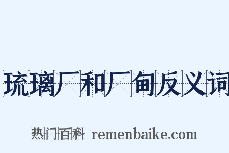 琉璃厂和厂甸反义词是什么意思的图片